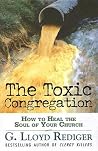 The Toxic Congregation: How to Heal the Soul of Your Church The Toxic Congregation: How to Heal the Soul of Your Church