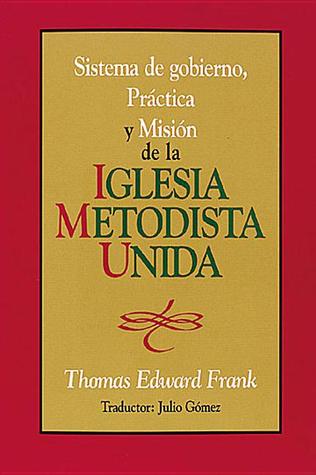 Sistema de gobierno, práctica y misión de la Iglesia Metodista Unida: Polity, Practice and Mission of the United Methodist Church Spanish
