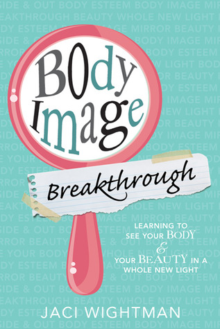 Body Image Breakthrough: Learning to See Your Body and Your Beauty In a Whole New Light