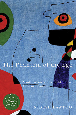 The Phantom of the Ego: Modernism and the Mimetic Unconscious (Studies in Violence, Mimesis & Culture)