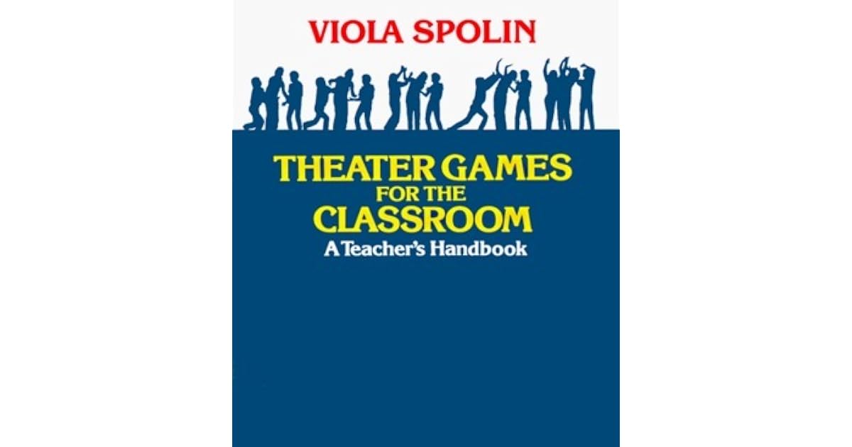 Theater Games for the Classroom A Teacher's Handbook by Viola Spolin