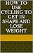 How to Use Cycling to Get in Shape and Lose Weight
