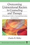 Overcoming Unintentional Racism in Counseling and Therapy: A Practitioner′s Guide to Intentional Intervention (Multicultural Aspects of Counseling series) Overcoming Unintentional Racism in Counseling and Therapy: A Practitioner′s Guide to Intentional Intervention (Multicultural Aspects of Counseling series)