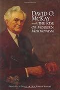 David O. McKay and the Rise of Modern Mormonism