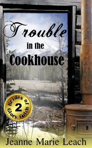 Trouble in the Cookhouse (Brides of Glory Gulch #2)