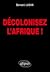Décolonisez l'Afrique !