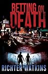 Betting On Death by Richter Watkins