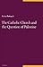 The Catholic Church & the Question of Palestine by Livia Rokach