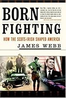 Born Fighting: How the Scots-Irish Shaped America