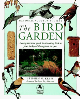 The Bird Garden: A Comprehensive Guide to Attracting Birds to Your Backyard Throughout the Year (Hardcover)