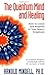 The Quantum Mind and Healing: How to Listen and Respond to Your Body's Symptoms