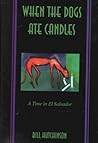 When the Dogs Ate Candles: A Time in El Salvador