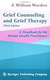 Grief Counseling and Grief Therapy by J. William Worden Grief Counseling and Grief Therapy by J. William Worden