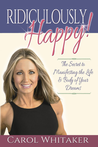 Ridiculously Happy! The Secret to Manifesting the Life & Body of Your Dreams