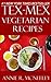 Top 30 Tex-Mex Vegetarian Recipes in Just And Only 3 Steps – Volume No. 1