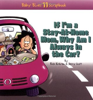 If I'm a Stay-At-Home Mom, Why Am I Always in the Car? (Baby Blues Scrapbook No. 11)