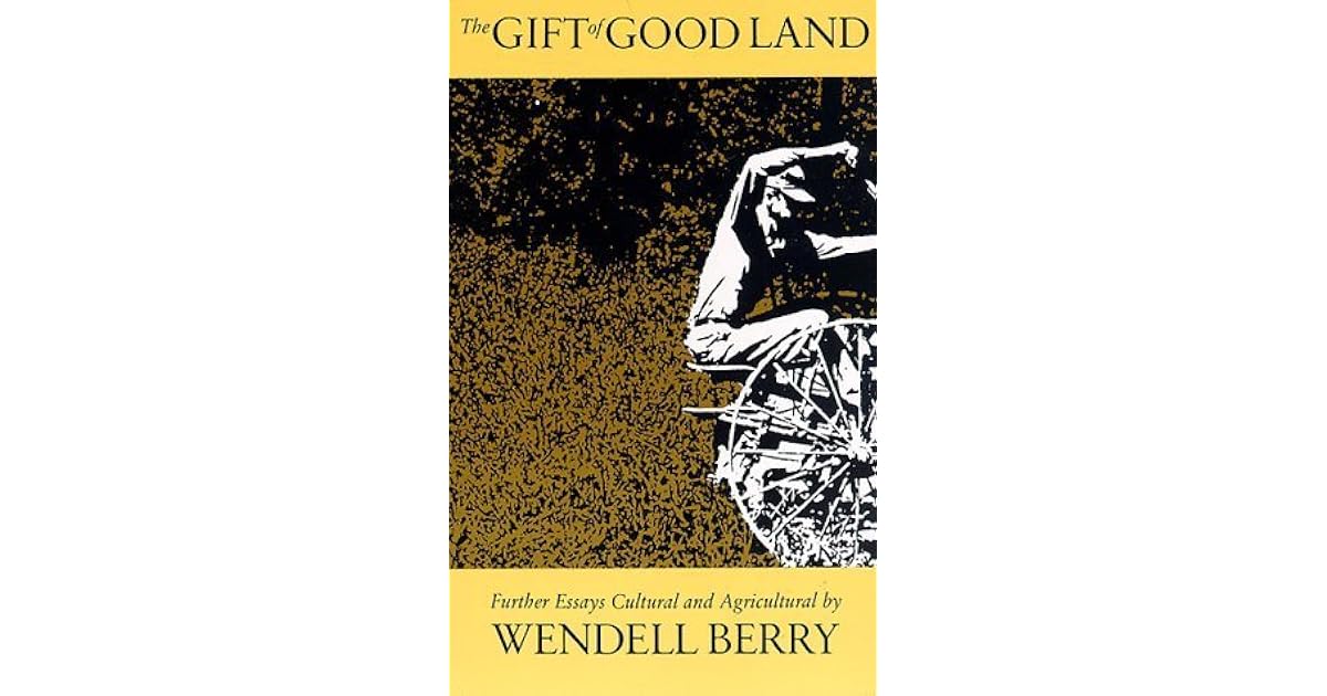 The Gift of Good Land Further Essays Cultural and Agricultural by