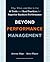 Beyond Performance Management: Why, When, and How to Use 40 Tools and Best Practices for Superior Business Performance