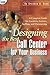 Designing The Best Call Center For Your Business: Complete Guide For Location, Services, Staffing And Outsourcing