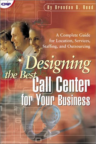 Designing The Best Call Center For Your Business: Complete Guide For Location, Services, Staffing And Outsourcing (Paperback)