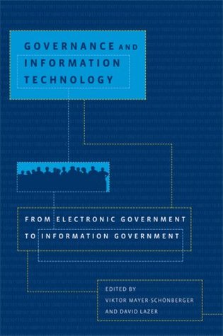 Governance and Information Technology: From Electronic Government to Information Government (Mit Press)