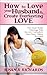 How to Love Your Husband And Create Everlasting Love: Dead Simple Marriage Help Secrets Counsellors Have Been Hiding, Revealed
