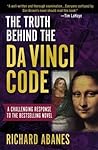 The Truth Behind the Da Vinci Code: A Challenging Response to the Bestselling Novel