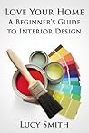 Love Your Home: A Beginner’s Guide to Interior Design