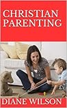 Christian Parenting: Guide Your Child Into The Right Path Of Life