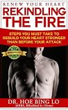 Renew Your Heart: Rekindling The Fire: Steps You Must take To Rebuild Your Heart Stronger Than Before Your Attack Renew Your Heart: Rekindling The Fire: Steps You Must take To Rebuild Your Heart Stronger Than Before Your Attack