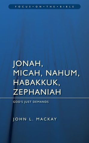 Jonah, Micah, Nahum, Habakkuk & Zephaniah: God's Just Demands (Focus on the Bible)