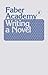 Writing A Novel: A Faber Academy Anthology