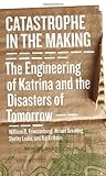 Catastrophe in the Making: The Engineering of Katrina & the Disasters of Tomorrow Catastrophe in the Making: The Engineering of Katrina & the Disasters of Tomorrow