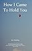 How I Came to Hold You