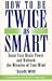 How to Be Twice as Smart: Boosting Your Brainpower and Unleashing the Miracles of Your Mind