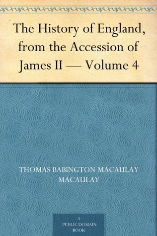The History of England, from the Accession of James II — Volume 4 (Kindle Edition)