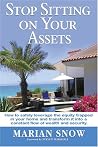 Stop Sitting on Your Assets: How to Safely Leverage the Equity Trapped in Your Home and Transform It into a Constant Flow of Wealth and Security Stop Sitting on Your Assets: How to Safely Leverage the Equity Trapped in Your Home and Transform It into a Constant Flow of Wealth and Security