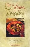 150 Vegan Favorites: Fresh, Easy, and Incredibly Delicious Recipes You Can Enjoy Every Day 150 Vegan Favorites: Fresh, Easy, and Incredibly Delicious Recipes You Can Enjoy Every Day