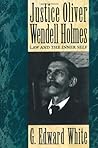 Justice Oliver Wendell Holmes: Law and the Inner Self Justice Oliver Wendell Holmes: Law and the Inner Self
