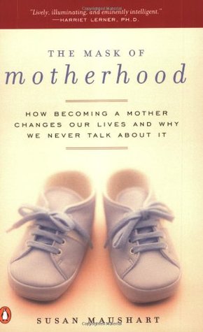 The Mask of Motherhood: How Becoming a Mother Changes Our Lives and Why We Never Talk About It (Paperback)