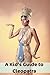 A Kid’s Guide to Cleopatra:...