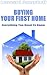 Buying Your First Home: Everything You Need To Know (Personal Finance Series Book 1)