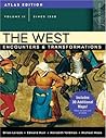 The West: Encounters and Transformations, Atlas Edition, Volume : Since 1550 The West: Encounters and Transformations, Atlas Edition, Volume : Since 1550