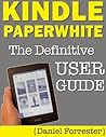 Kindle Paperwhite Manual: The Definitive User Guide For Mastering Your Kindle Paperwhite