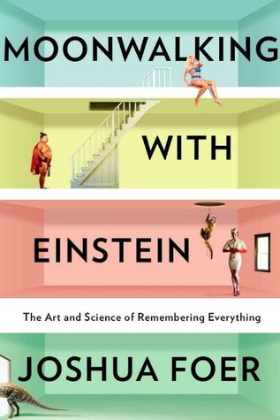 Moonwalking with Einstein: The Art and Science of Remembering Everything