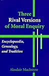 Three Rival Versions of Moral Inquiry: Encyclopedia, Genealogy, and Tradition