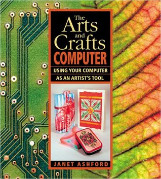 The Arts and Crafts Computer: Using Your Computer As an Artist's Tool (Paperback)