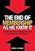 The End of Membership As We Know It by Sarah L. Sladek