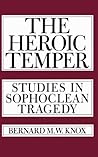 The Heroic Temper: Studies in Sophoclean Tragedy