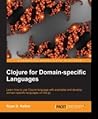 Clojure for Domain-Specific Languages by Ryan D. Kelker